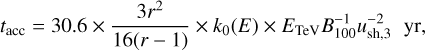 Mathematical equation: $$ t_\text{acc}=30.6\times\frac{3r^2}{16{(r-1)}}\times k_0{(E)}\times E_\text{TeV}B_{100}^{-1}u_\text{sh,3}^{-2}\text{yr,} $$
