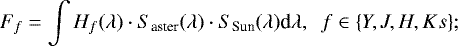 Mathematical equation: \begin{equation*} F_f= \int H_f(\lambda) \cdot S_{\textrm{aster}}(\lambda) \cdot S_{\textrm{Sun}}(\lambda) \textrm{d}\lambda, \,\,\,f \in \{Y,J,H,Ks\};\end{equation*}