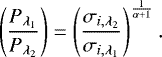 Mathematical equation: \begin{equation*} \left(\frac{P_{\lambda_1}}{P_{\lambda_2}}\right)=\left(\frac{\sigma_{i,\lambda_2}}{\sigma_{i,\lambda_1}}\right)^{\frac{1}{\alpha+1}}.\end{equation*}
