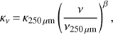 Mathematical equation: $$ \kappa_v=\kappa_{250\mu\mathrm m}{\left(\frac v{v_{250\mu\mathrm m}}\right)}^\beta, $$