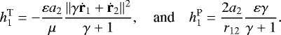 Mathematical equation: \begin{equation*} h_1^{\text{T}}=-\frac{\varepsilon a_2}{\mu}\frac{\|\gamma \dot{\textbf{r}}_1+\dot{\textbf{r}}_2\|^2}{\gamma+1},\quad \text{and}\quad h_1^{\text{P}}=\frac{2a_2}{r_{12}}\frac{\varepsilon\gamma}{\gamma+1}.\end{equation*}