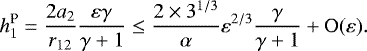 Mathematical equation: \begin{equation*} h_1^{\text{P}}=\frac{2a_2}{r_{12}}\frac{\varepsilon\gamma}{\gamma+1}\leq \frac{2\times 3^{1/3}}{\alpha} \varepsilon^{2/3}\frac{\gamma}{\gamma+1} +\mathrm{O}(\varepsilon). \end{equation*}