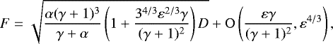 Mathematical equation: \begin{equation*} F=\sqrt{\frac{\alpha(\gamma+1)^{3}}{\gamma+\alpha}\left(1+\frac{3^{4/3}\varepsilon^{2/3}\gamma}{(\gamma+1)^2}\right)D}+\mathrm{O}\left(\frac{\varepsilon\gamma}{(\gamma+1)^2},\varepsilon^{4/3}\right),\end{equation*}
