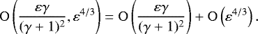 Mathematical equation: \begin{equation*} \mathrm{O}\left(\frac{\varepsilon\gamma}{(\gamma+1)^2},\varepsilon^{4/3}\right)=\mathrm{O}\left(\frac{\varepsilon\gamma}{(\gamma+1)^2}\right)+\mathrm{O}\left(\varepsilon^{4/3}\right). \end{equation*}