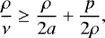 Mathematical equation: \begin{equation*} \frac{\rho}{\nu}\geq \frac{\rho}{2a}+\frac{p}{2\rho},\end{equation*}