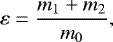 Mathematical equation: \begin{equation*} \varepsilon=\frac{m_1+m_2}{m_0},\end{equation*}