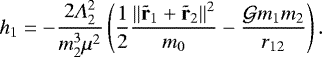 Mathematical equation: \begin{equation*} h_1=-\frac{2\Lambda_2^2}{m_2^3\mu^2}\left(\frac{1}{2}\frac{\left\Vert{\tr_1+\tr_2}\right\Vert^2}{m_0}-\frac{\mathcal{G} m_1m_2}{r_{12}}\right).\end{equation*}