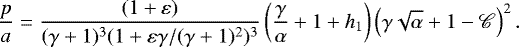 Mathematical equation: \begin{equation*} \frac{p}{a}=\frac{(1+\varepsilon)}{(\gamma+1)^3(1+\varepsilon\gamma/(\gamma+1)^2)^3}\left(\frac{\gamma}{\alpha}+1+h_1\right)\left(\gamma\sqrt{\alpha}+1-{\mathscr{C}}\right)^2. \end{equation*}