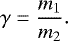 Mathematical equation: \begin{equation*} \gamma=\frac{m_1}{m_2}. \end{equation*}