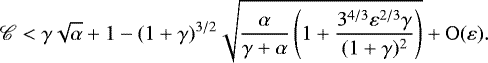 Mathematical equation: \begin{equation*} {\mathscr{C}}<\gamma\sqrt{\alpha}+1-(1+\gamma)^{3/2}\sqrt{\frac{\alpha}{\gamma+\alpha} \left(1+\frac{3^{4/3}\varepsilon^{2/3}\gamma}{(1+\gamma)^2}\right)} +\mathrm{O}(\varepsilon).\end{equation*}