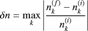 Mathematical equation: \begin{equation*} \delta n =\max_k \left|\frac{n_k^{(f)}-n_k^{(i)}}{n_k^{(i)}}\right|\end{equation*}