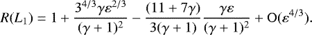 Mathematical equation: \begin{equation*} R(L_1)=1+\frac{3^{4/3}\gamma\varepsilon^{2/3}}{(\gamma+1)^2}-\frac{(11+7\gamma)}{3(\gamma+1)}\frac{\gamma\varepsilon}{(\gamma+1)^2}+\mathrm{O}(\varepsilon^{4/3}). \end{equation*}