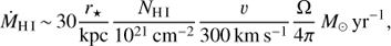 Mathematical equation: $$ {\dot M}_\text{HI}\sim30\frac{r_\star}{\text{kpc}}\frac{N_\text{HI}}{10^{21}\text{cm}^{-2}}\frac\nu{\text{300 km s}^{-1}}\frac{\mathrm\Omega}{4\pi}M_\odot\text{yr}^{-1}, $$