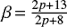 Mathematical equation: $ \beta = \frac{2p+13}{2p+8} $