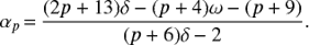 Mathematical equation: $$ \begin{equation} \alpha_p \,{=}\, \frac{(2p+13)\delta - (p+4)\omega - (p+9)}{(p+6)\delta - 2}. \end{equation} $$