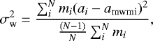 Mathematical equation: \begin{equation*} \sigma_{\textrm{w}}^2 = {{\sum_i^N m_i (a_i - a_{\textrm{mwmi}})^2} \over {{(N-1) \over N} \sum_i^N m_i}}, \end{equation*}