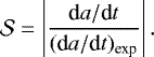 Mathematical equation: \begin{equation*} \mathcal{S} = \left| \dfrac{\textrm{d}a/\textrm{d}t}{(\textrm{d}a/\textrm{d}t)_{\text{exp}}}\right|. \end{equation*}