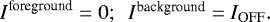 Mathematical equation: \begin{equation*} I^{\textrm{foreground}} = 0$; \, $I^{\textrm{background}} = I_{\textrm{OFF}}. \end{equation*}