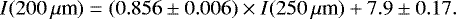 Mathematical equation: \begin{equation*} I(200\,\mu{\textrm{m}}) = (0.856\pm0.006) \times I(250\,\mu{\textrm{m}}) +7.9\pm0.17. \end{equation*}