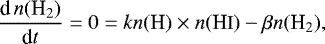 Mathematical equation: \begin{equation*} \frac{\textrm{d} \,n(\textrm{H}_2)}{\textrm{d}t} = 0 = kn(\textrm{H}) \times n(\textrm{H{\small I}}) - \beta n(\textrm{H}_2),\end{equation*}