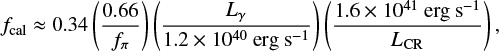 Mathematical equation: $$ {{f}_{\text{cal}}}\approx 0.34\left( \frac{0.66}{{{f}_{\pi }}} \right)\left( \frac{{{L}_{\gamma }}}{1.2\times {{10}^{40}}~\text{erg}~{{\text{s}}^{-1}}} \right)\left( \frac{1.6\times {{10}^{41}}~\text{erg}~{{\text{s}}^{-1}}}{{{L}_{\text{CR}}}} \right), $$
