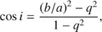 Mathematical equation: $$ \cos i=\frac{{(b/a)}^2-q^2}{1-q^2}, $$