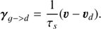Mathematical equation: $ \begin{aligned} {\boldsymbol{\gamma}_{g->d}=\dfrac{1}{\tau_{{s}}} ({{\boldsymbol{\upsilon}}}-{{{\boldsymbol{\upsilon}}}_{d}}).} \end{aligned} $
