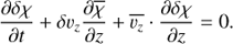 Mathematical equation: $ \begin{aligned} \dfrac{\partial \delta \chi}{\partial t}+ \delta \upsilon_z \dfrac{ \partial \overline{ \chi}}{\partial z}+\overline{\upsilon_z} \cdot \dfrac{\partial \delta \chi}{\partial z} = 0. \end{aligned} $