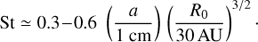 Mathematical equation: $ \begin{aligned} \text{ St} \simeq 0.3\!-\!0.6 \,\, \left(\dfrac{a}{\text{1} \text{ cm}}\right) \, \left(\dfrac{R_0}{30\,\text{ AU}}\right)^{3/2}\cdot \end{aligned} $