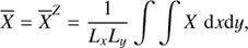 Mathematical equation: $ \begin{aligned} \overline{X} =\overline{X}^Z=\dfrac{1}{L_xL_y} \int \int X\,\, \mathrm{{d}}x\mathrm{{d}}y, \end{aligned} $