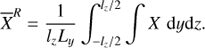 Mathematical equation: $ \begin{aligned} \overline{X}^R =\dfrac{1}{l_z L_y} \int_{-l_z/2}^{l_z/2}\int X\,\, \mathrm{{d}}y\mathrm{{d}}z. \end{aligned} $
