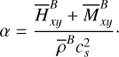 Mathematical equation: $ \begin{aligned} \alpha =\dfrac{ \overline{H}_{xy}^B+\overline{M}_{xy}^B}{\overline{\rho}^B c_{{s}}^2}\cdot \end{aligned} $