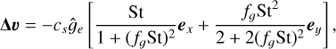Mathematical equation: $ \begin{aligned} \boldsymbol{\Delta}{\boldsymbol{\upsilon}}= -c_{{s}} \hat{{{g}}}_e \left[\dfrac{ \text{ St}}{1+(f_{{g}} \text{ St})^2}\boldsymbol{e}_x +\dfrac{f_{{g}} \text{ St}^2}{2+2(f_{{g}} \text{ St})^2}\boldsymbol{e}_y \right], \end{aligned} $