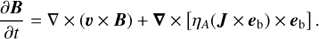 Mathematical equation: $ \begin{aligned} \frac{\partial {{\boldsymbol{B}}}}{\partial {t}} =\nabla \times ({{\boldsymbol{\upsilon}}} \times {\boldsymbol{B}})+\boldsymbol{\nabla} \times \left[\eta_A ({\boldsymbol{J}} \times \boldsymbol{e}_\mathrm{b}) \times \boldsymbol{e}_\mathrm{b} \right]. \end{aligned} $