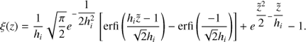 Mathematical equation: $ \begin{aligned} \xi (z)=\dfrac{1}{h_i} \sqrt{\dfrac{\pi}{2}} e^{-\dfrac{1}{2 h_i^2}}\left[\text{ erfi}\left(\dfrac{h_i \tilde{z}-1}{\sqrt{2} h_i}\right)-\text{ erfi}\left(\dfrac{-1}{\sqrt{2}h_i}\right)\right]+e^{\dfrac{\tilde{z}^2}{2}-\dfrac{\tilde{z}}{h_i}}-1. \end{aligned} $
