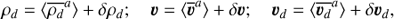Mathematical equation: $ \begin{aligned} \rho_{d} = \langle \overline{\rho_{d}}^a \rangle + \delta \rho_{d}; \quad {{\boldsymbol{\upsilon}}} =\langle \overline{{{\boldsymbol{\upsilon}}}}^a \rangle + \delta {{\boldsymbol{\upsilon}}}; \quad {{{\boldsymbol{\upsilon}}}_{d}} =\langle \overline{{{{\boldsymbol{\upsilon}}}_{d}}}^a \rangle + \delta {{{\boldsymbol{\upsilon}}}_{d}}, \end{aligned} $