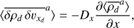 Mathematical equation: $ \begin{aligned} \langle \overline{\delta \rho_{d} \,\delta v_{x_{d}}}^a \rangle =- D_x \dfrac{\partial \langle \overline{\rho_{d}}^a \rangle}{\partial x}, \end{aligned} $