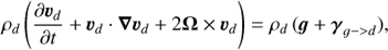 Mathematical equation: $ \begin{aligned} \rho_{d}\left(\dfrac{\partial {{{\boldsymbol{\upsilon}}}_{d}}}{\partial {t}}+{{{\boldsymbol{\upsilon}}}_{d}}\cdot {\boldsymbol{\nabla v}}_{d} +2{\boldsymbol{\Omega}}\times {{{\boldsymbol{\upsilon}}}_{d}}\right) =\rho_{d} \,({\boldsymbol{g}}+ \boldsymbol{\gamma}_{g->d}), \end{aligned} $