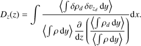 Mathematical equation: $ \begin{aligned} D_z(z)= \int \dfrac{\left\langle \int \delta \rho_{d} \, \delta v_{z_{d}} \, \mathrm{d}y\right\rangle}{\left\langle \int \rho \,\mathrm{d}y \right\rangle \dfrac{\partial}{\mathrm{d}z} \left( \dfrac{ \left\langle \int \rho_{d} \,\mathrm{d}y\right\rangle}{\left\langle \int \rho \,\mathrm{d}y \right\rangle} \right)} \mathrm{d}x. \end{aligned} $