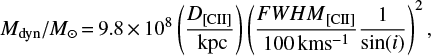 Mathematical equation: $ {M_{{\rm{dyn}}}}/{M_ \odot } = 9.8 \times {10^8}\left( {\frac{{{D_{[{\rm{CII}}]}}}}{{{\rm{kpc}}}}} \right){\left( {\frac{{FWH \, {M_{[{\rm{CII}}]}}}}{{{\rm{100 \, km}} \, {{\rm{s}}^{{\rm{ - 1}}}}}}\frac{1}{{\sin (i)}}} \right)^2}, $