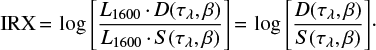 Mathematical equation: $${\rm IRX}\,{=}\,\log{\left[ \frac{L_{\rm 1600}\,{\cdot}\,D(\tau_\lambda,\beta)}{L_{\rm 1600}\,{\cdot}\,S(\tau_\lambda,\beta)} \right]}\,{=}\,\log{\left[\frac{D(\tau_\lambda,\beta)}{S(\tau_\lambda,\beta)} \right]}\cdot $$