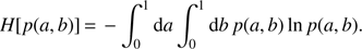 Mathematical equation: $ \begin{aligned} H[p(a,b)] \,{=}\, - \int _0^1 \text{ d}a \int _0^1 \text{ d}b \, p(a,b) \ln p(a,b). \end{aligned} $