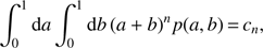 Mathematical equation: $ \begin{aligned} \int _0^1 \text{ d}a \int _0^1 \text{ d}b \, (a+b)^n p(a,b) \,{=}\, c_n , \end{aligned} $