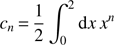 Mathematical equation: $ \begin{aligned} c_n \,{=}\, \frac{1}{2} \int _0^2 \text{ d}x \, x^n \end{aligned} $
