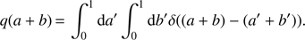 Mathematical equation: $ \begin{aligned} q(a+b) \,{=}\, \int _0^1 \text{ d}a^{\prime } \int _0^1 \text{ d}b^{\prime } \delta ((a+b)-(a^{\prime }+b^{\prime })). \end{aligned} $