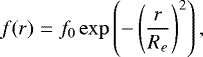 Mathematical equation: \begin{equation*} f(r)= f_0 \exp\left(-\left(\frac{r}{R_e}\right)^2\right), \end{equation*}