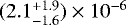 Mathematical equation: $(2.1^{+1.9}_{-1.6})\times 10^{-6}$