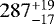 Mathematical equation: $287^{+19}_{-17}$