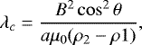 Mathematical equation: \begin{equation*} \lambda_c=\frac{B^2\cos^2\theta}{a\mu_0(\rho_2-\rho1)},\end{equation*}