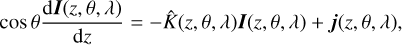 Mathematical equation: $ \begin{aligned} \cos \theta \frac{\text{ d}\boldsymbol{I}(z,\theta ,\lambda )}{\text{ d}z} = - \hat{K}(z,\theta ,\lambda )\boldsymbol{I}(z,\theta ,\lambda ) + \boldsymbol{j}(z,\theta ,\lambda ), \end{aligned} $